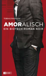 Radloff T. (2015) Amoralisch. Ein Biotech-Roman Noir. Berlin: Divan-Verlag, 252 S., 15,90 €